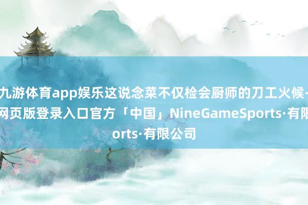 九游体育app娱乐这说念菜不仅检会厨师的刀工火候-九游网页版登录入口官方「中国」NineGameSports·有限公司