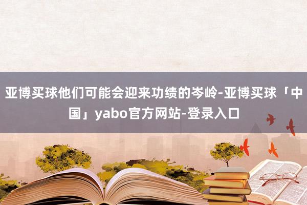 亚博买球他们可能会迎来功绩的岑岭-亚博买球「中国」yabo官方网站-登录入口